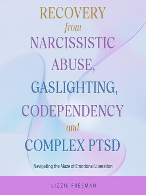 cover image of Recovery From Narcissistic Abuse, Gaslighting, Codependency and Complex PTSD